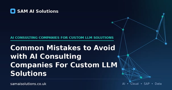 Common Mistakes to Avoid with AI Consulting Companies For Custom LLM Solutions